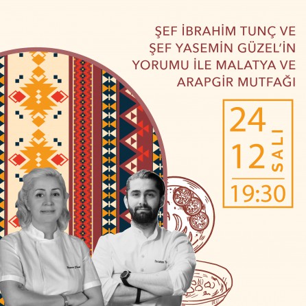 ŞEF İBRAHİM TUNÇ VE ŞEF YASEMİN GÜZEL’İN YORUMU İLE  MALATYA VE ARAPGİR MUTFAĞI